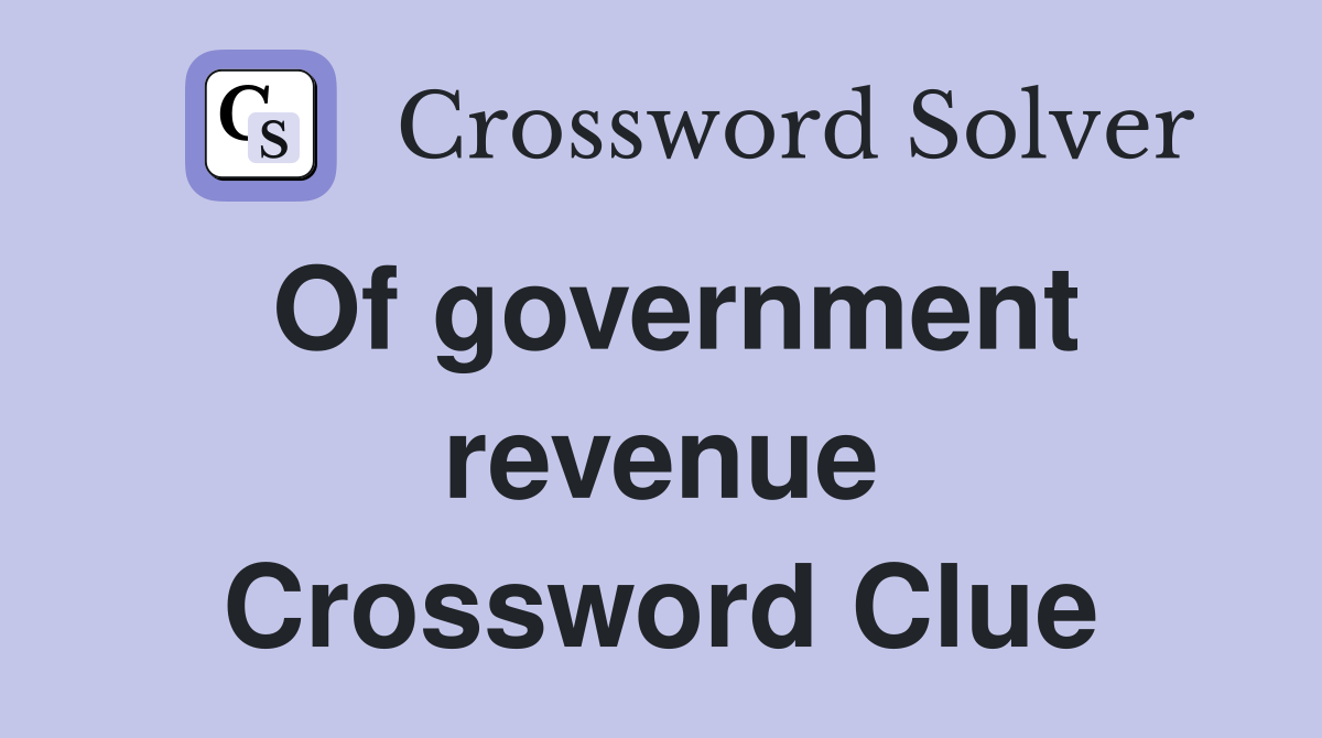Of government revenue Crossword Clue Answers Crossword Solver